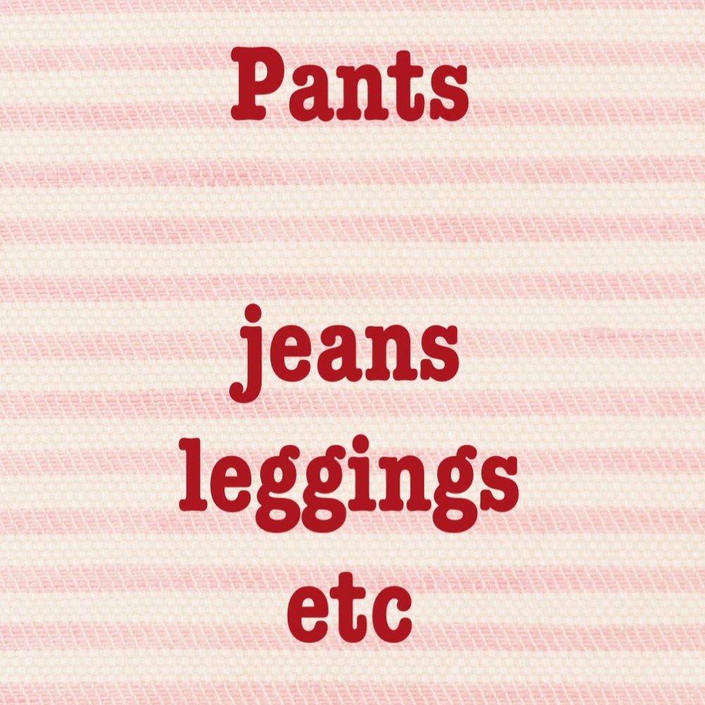 Pants - jeans, leggings, etc.